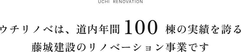 ウチリノべは、道内年間100棟の実績を誇る藤城建設のリノベーション事業です