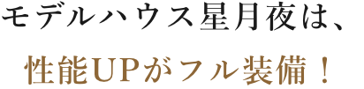 太美スターライトは、性能UPがフル装備のモデルハウス！