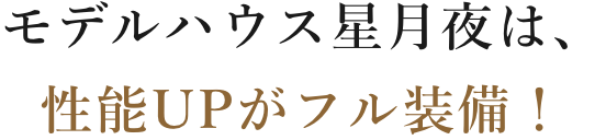 太美スターライトは、性能UPがフル装備のモデルハウス！